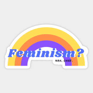 Feminism? Nah, Chief. Sticker